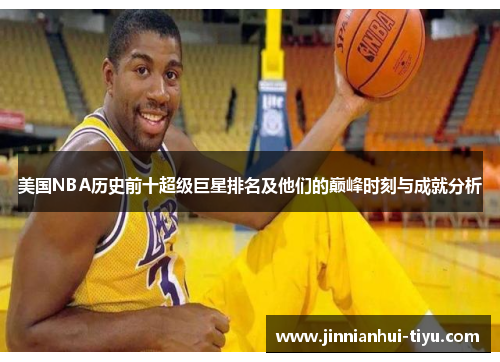 美国NBA历史前十超级巨星排名及他们的巅峰时刻与成就分析