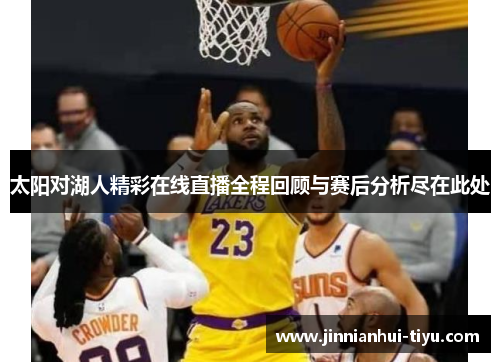 太阳对湖人精彩在线直播全程回顾与赛后分析尽在此处